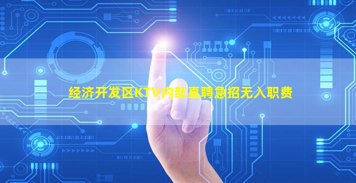 经济开发区KTV内部直聘急招无入职费